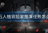 第五人格冒险家推演任务怎么做-冒险家推演任务攻略