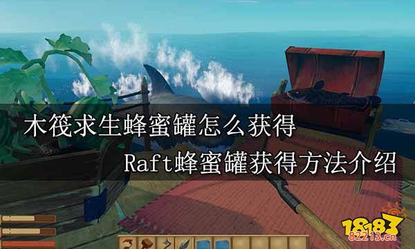 木筏求生蜂蜜罐怎么获得 Raft蜂蜜罐获得方法介绍