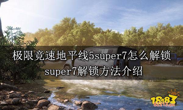 极限竞速地平线5super7怎么解锁 super7解锁方法介绍