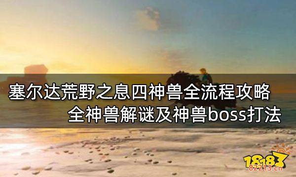 塞尔达传说荒野之息四神兽全流程攻略 全神兽解谜及神兽boss打法