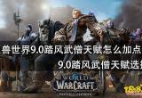 魔兽世界9.0踏风武僧天赋怎么加点 9.0踏风武僧天赋选择