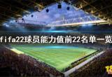 FIFA22球员能力值前22名单一览 fifa22球员评分谁最高