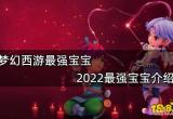 梦幻西游最强宝宝 2022最强宝宝介绍