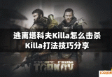 逃离塔科夫Killa怎么击杀 Killa打法技巧分享