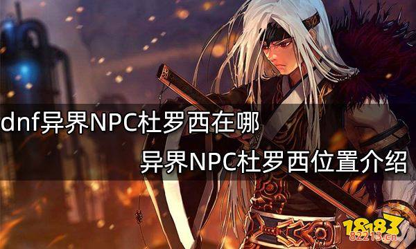 dnf异界NPC杜罗西在哪 异界NPC杜罗西位置介绍