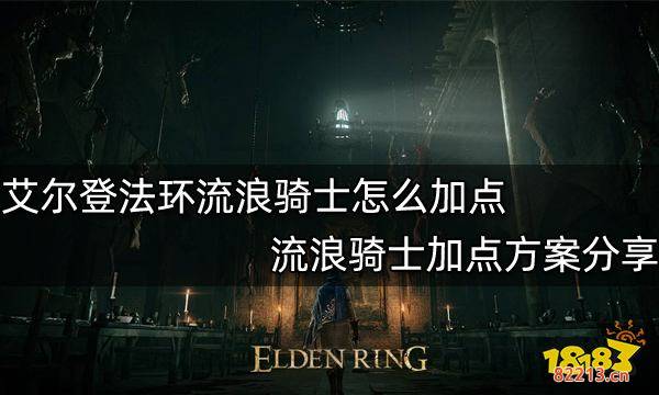 艾尔登法环流浪骑士怎么加点 流浪骑士加点方案分享