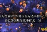 星际争霸22022韩国星际选手排名分享 2022韩国星际选手排名一览