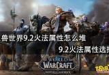 魔兽世界9.2火法属性怎么堆 9.2火法属性选择