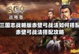 三国志战略版赤壁弓战法如何搭配 赤壁弓战法搭配攻略