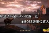 艾尔登法环全BOSS位置一览 全BOSS详细位置大全