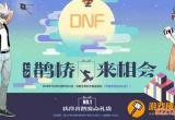 dnf七夕鹊桥来相会 DNF七夕鹊桥来相会活动